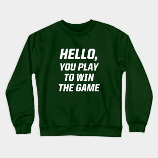 Hello, You Play To Win The Game Crewneck Sweatshirt